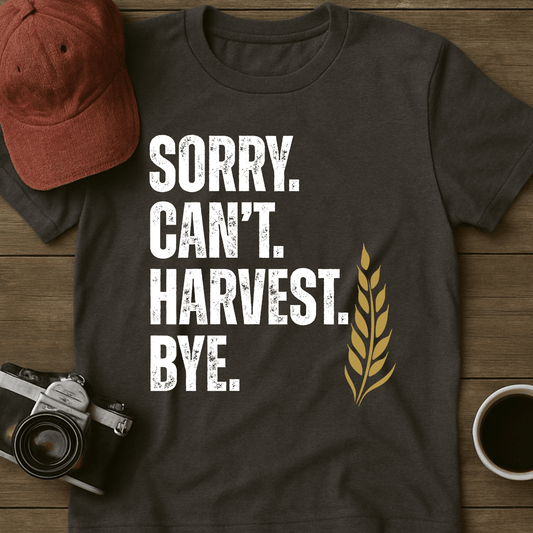 Sorry. Can't. Harvest. Bye. T-Shirt