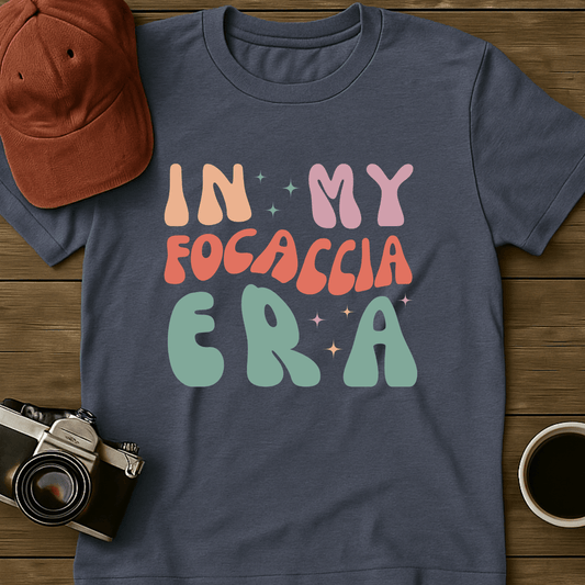 In My Focaccia Era T-Shirt