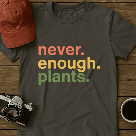 Never. Enough. Plants. T-Shirt