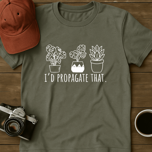 Propagate Those Plants I T-Shirt