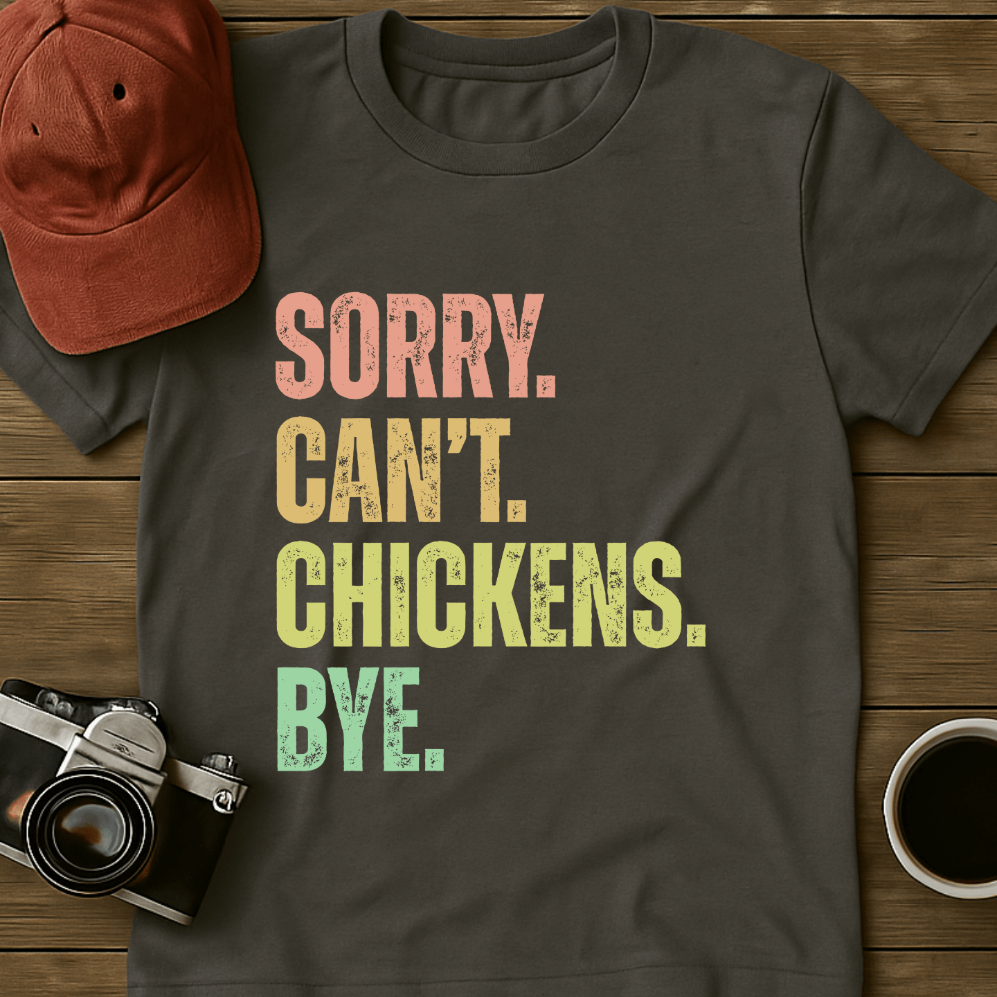 Sorry. Can't. Chickens. Bye. T-Shirt