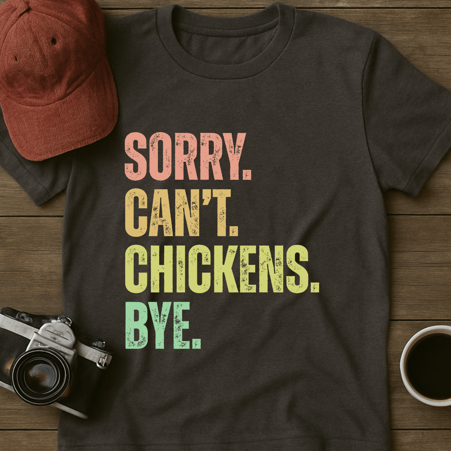 Sorry. Can't. Chickens. Bye. T-Shirt