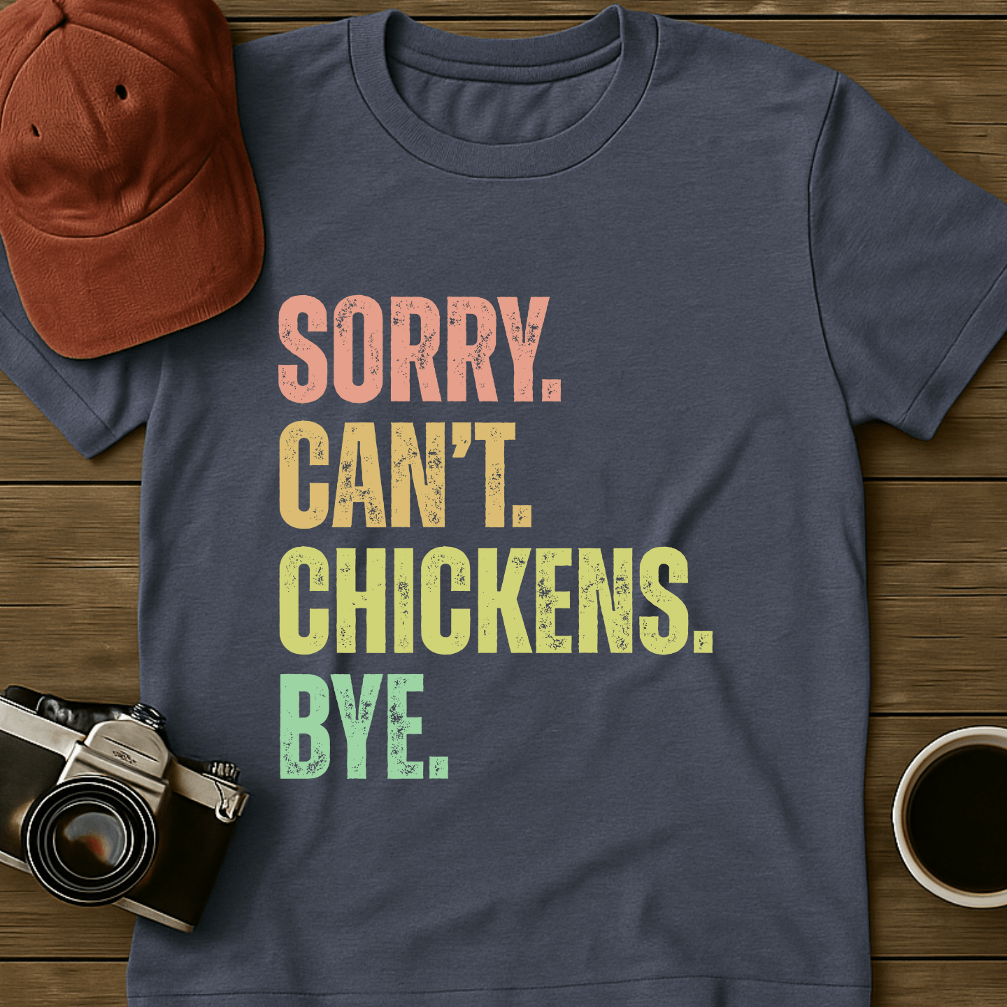 Sorry. Can't. Chickens. Bye. T-Shirt