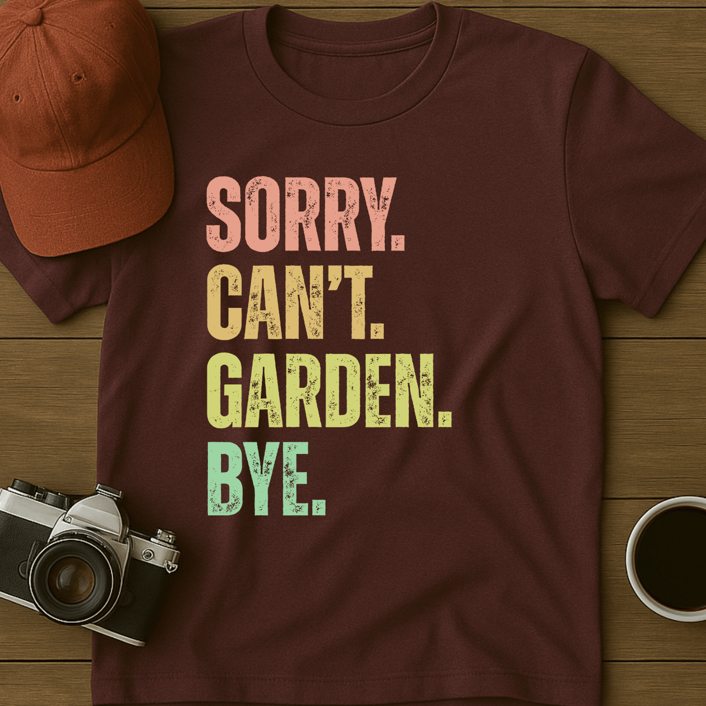Sorry. Can't. Garden. Bye. T-Shirt