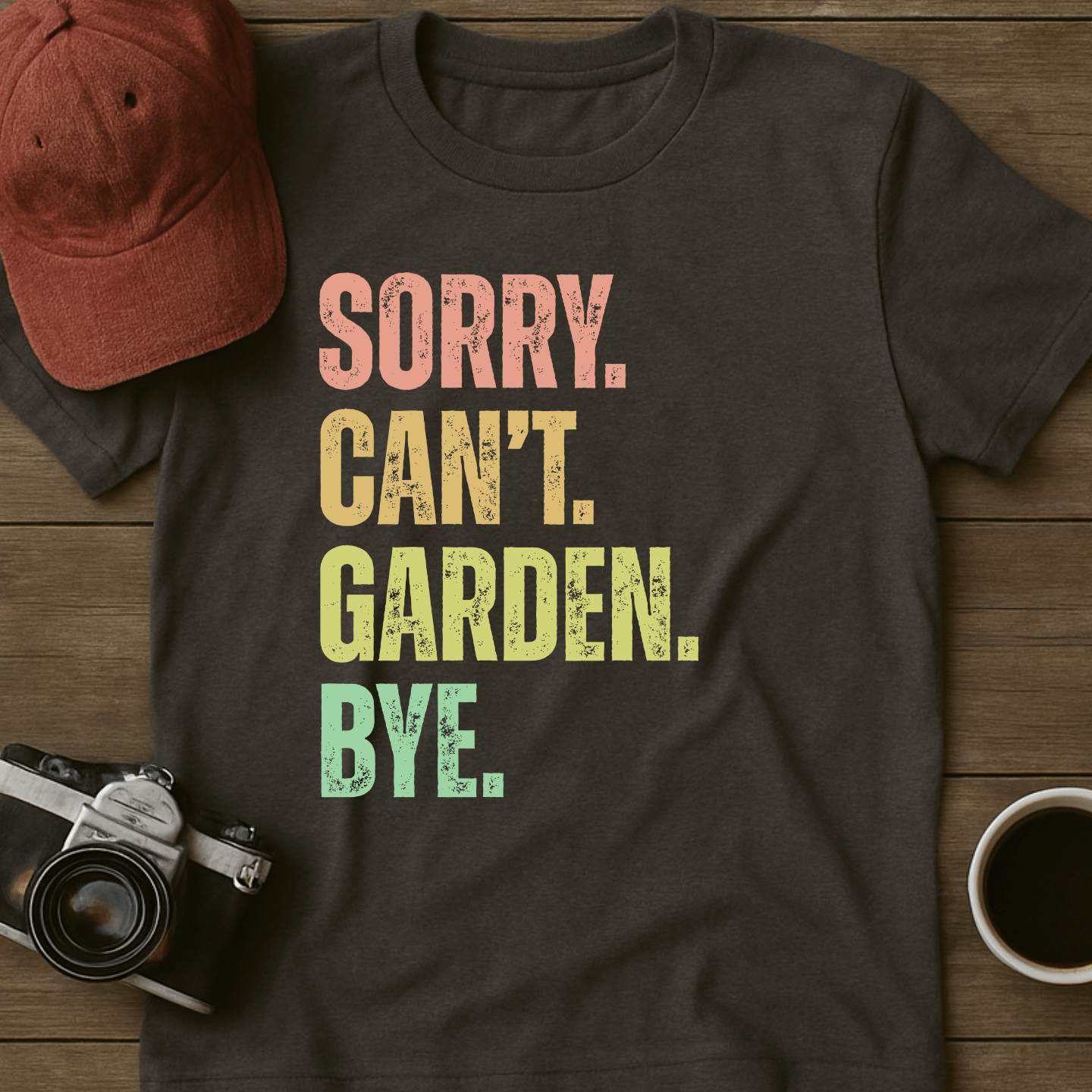 Sorry. Can't. Garden. Bye. T-Shirt
