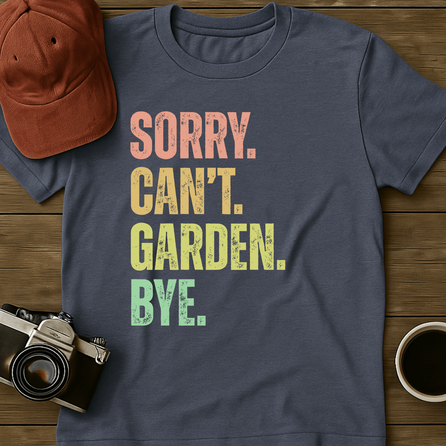 Sorry. Can't. Garden. Bye. T-Shirt