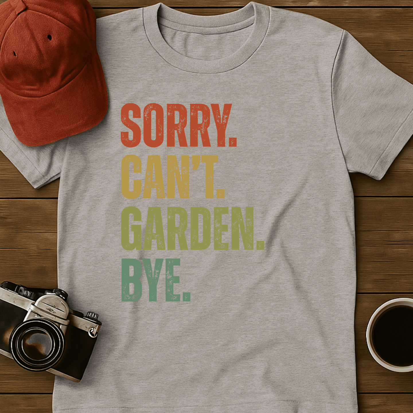 Sorry. Can't. Garden. Bye. T-Shirt