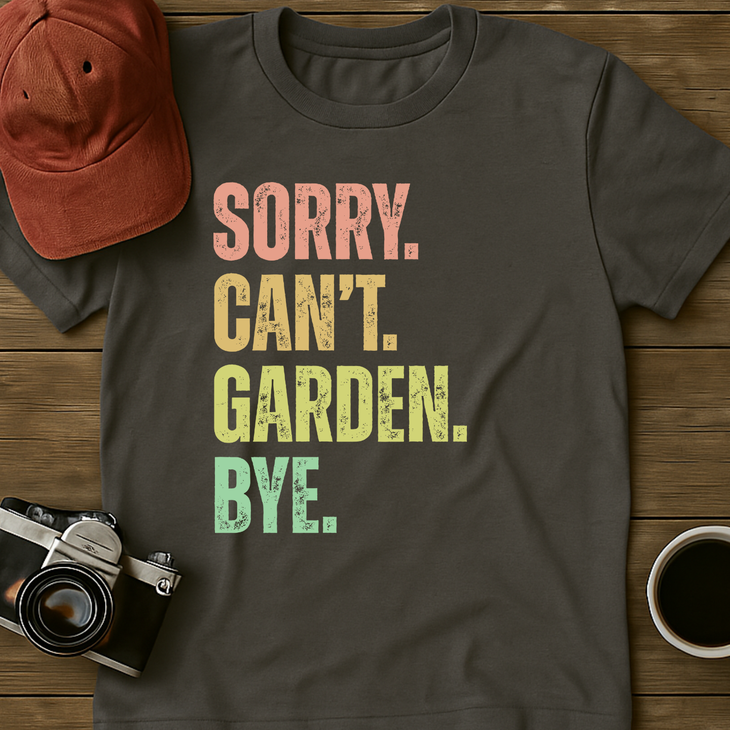 Sorry. Can't. Garden. Bye. T-Shirt