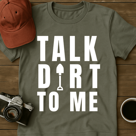 Talk Dirt To Me Shovel T-Shirt