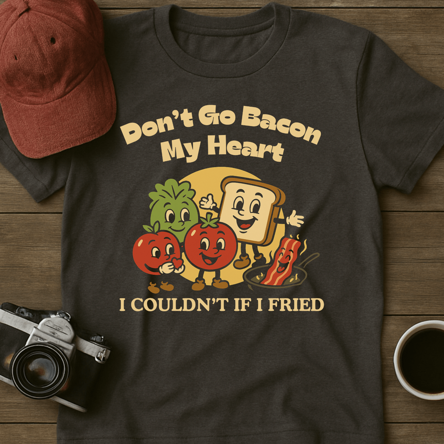 Don't Go Bacon My Heart T-Shirt