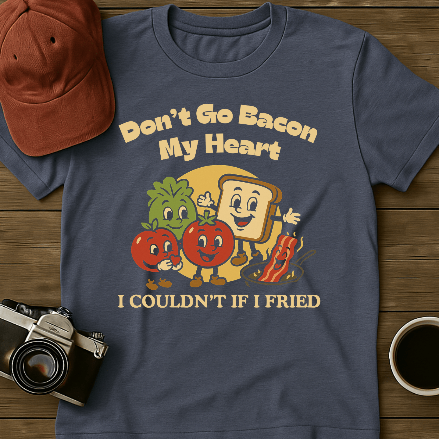 Don't Go Bacon My Heart T-Shirt