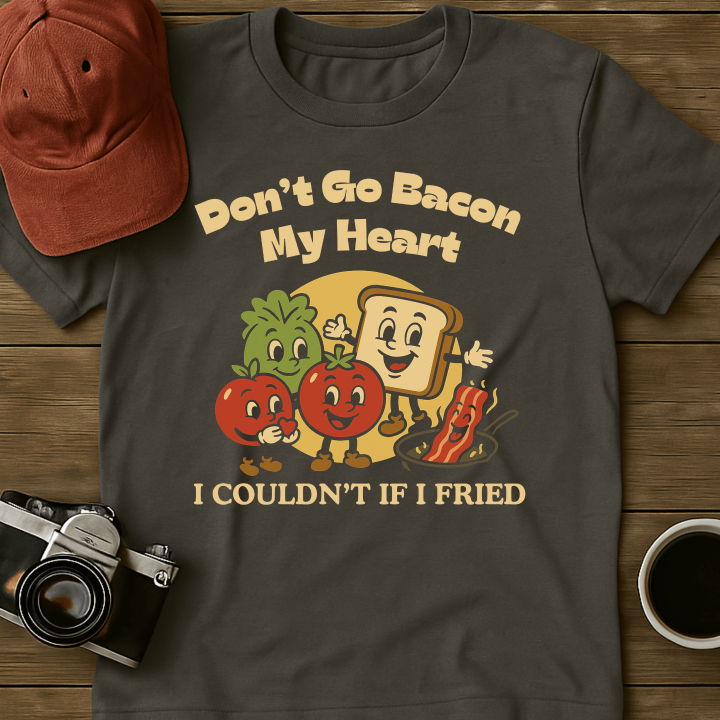 Don't Go Bacon My Heart T-Shirt