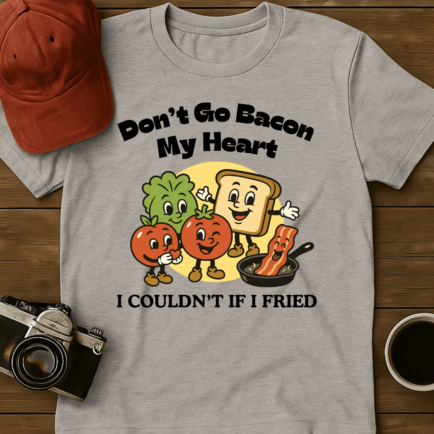 Don't Go Bacon My Heart T-Shirt