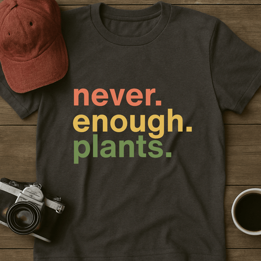 Never. Enough. Plants. T-Shirt