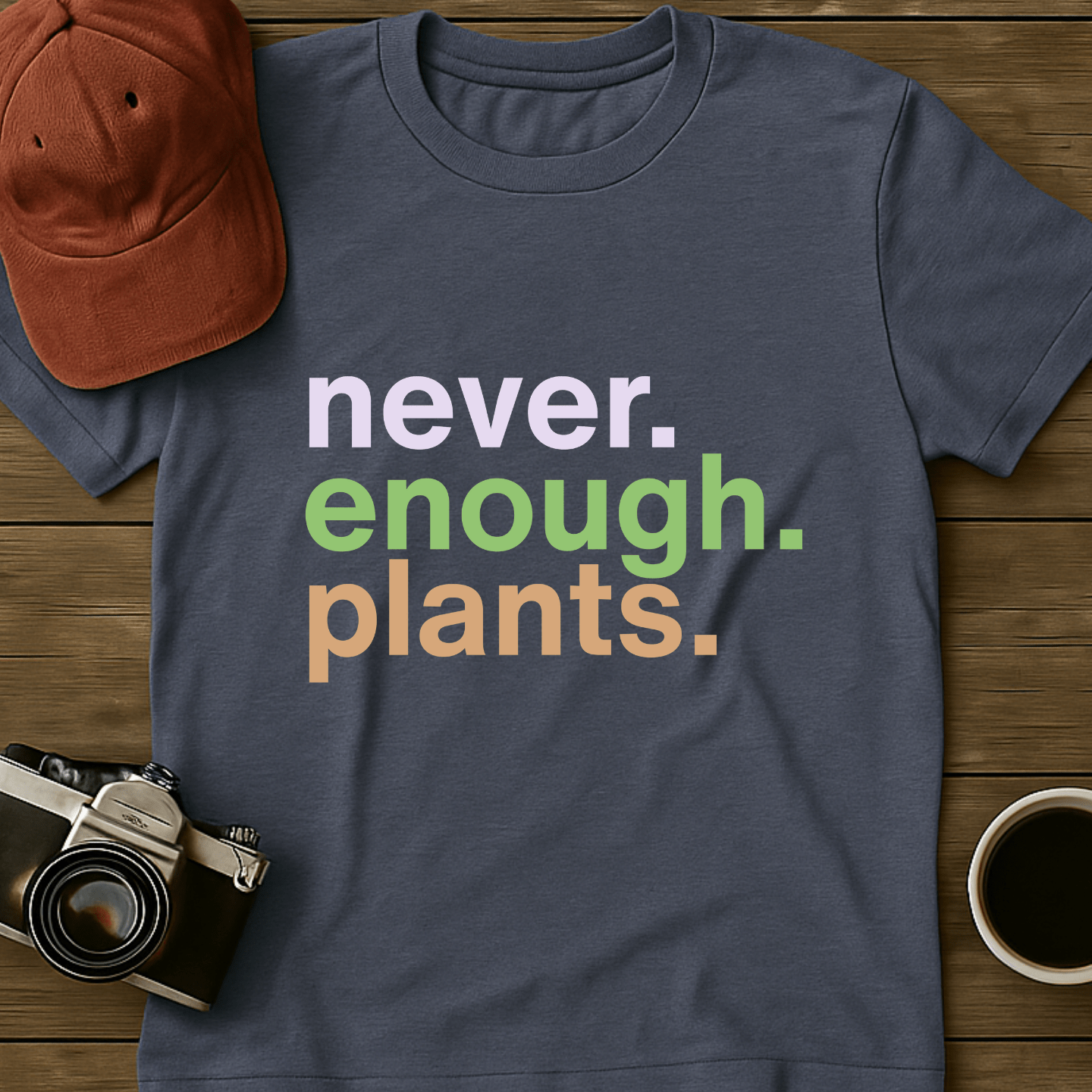 Never. Enough. Plants. T-Shirt