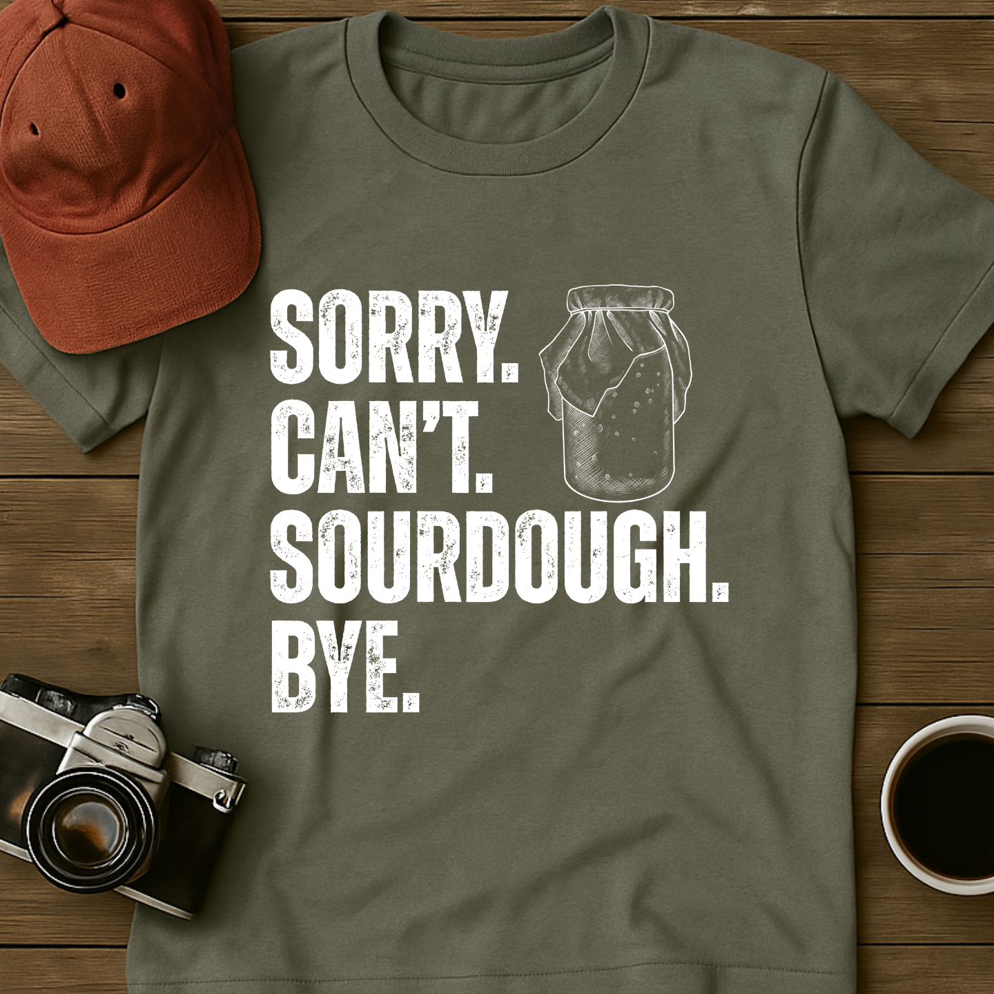 Sorry. Can't. Sourdough. Bye. T-Shirt