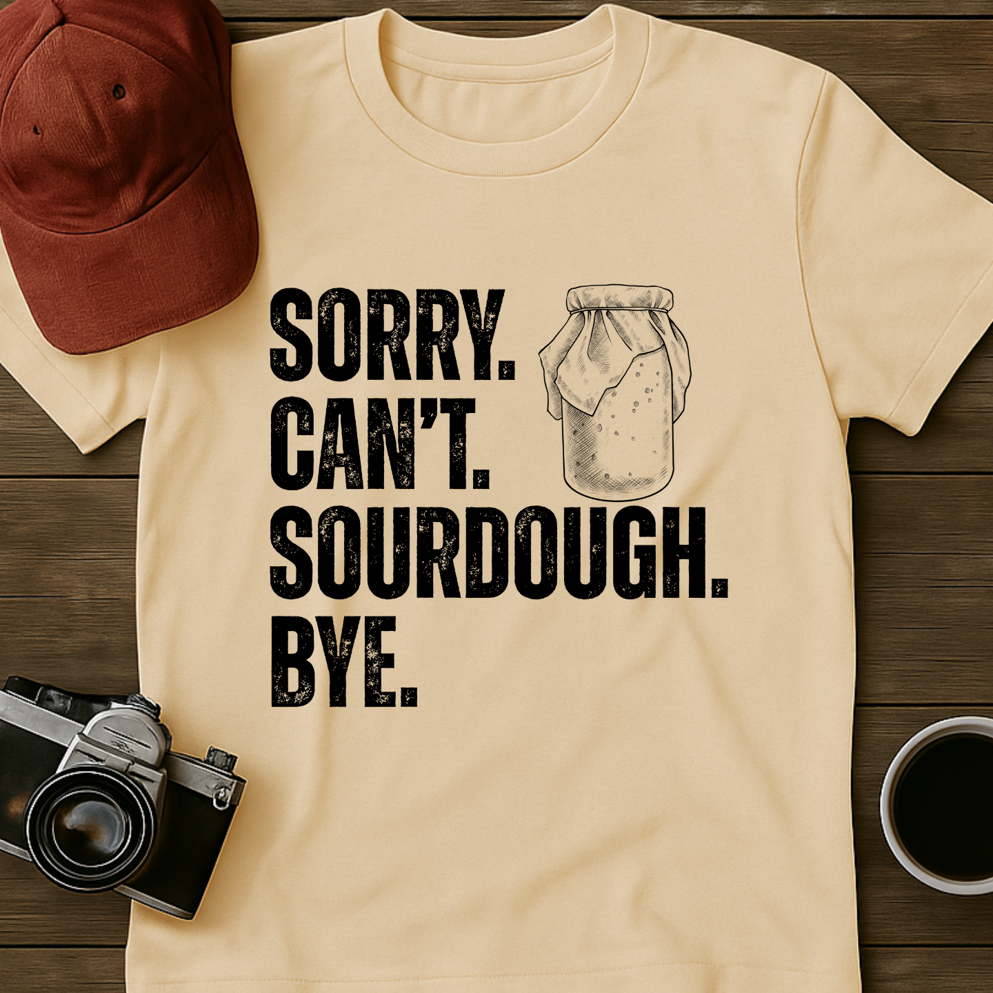 Sorry. Can't. Sourdough. Bye. T-Shirt