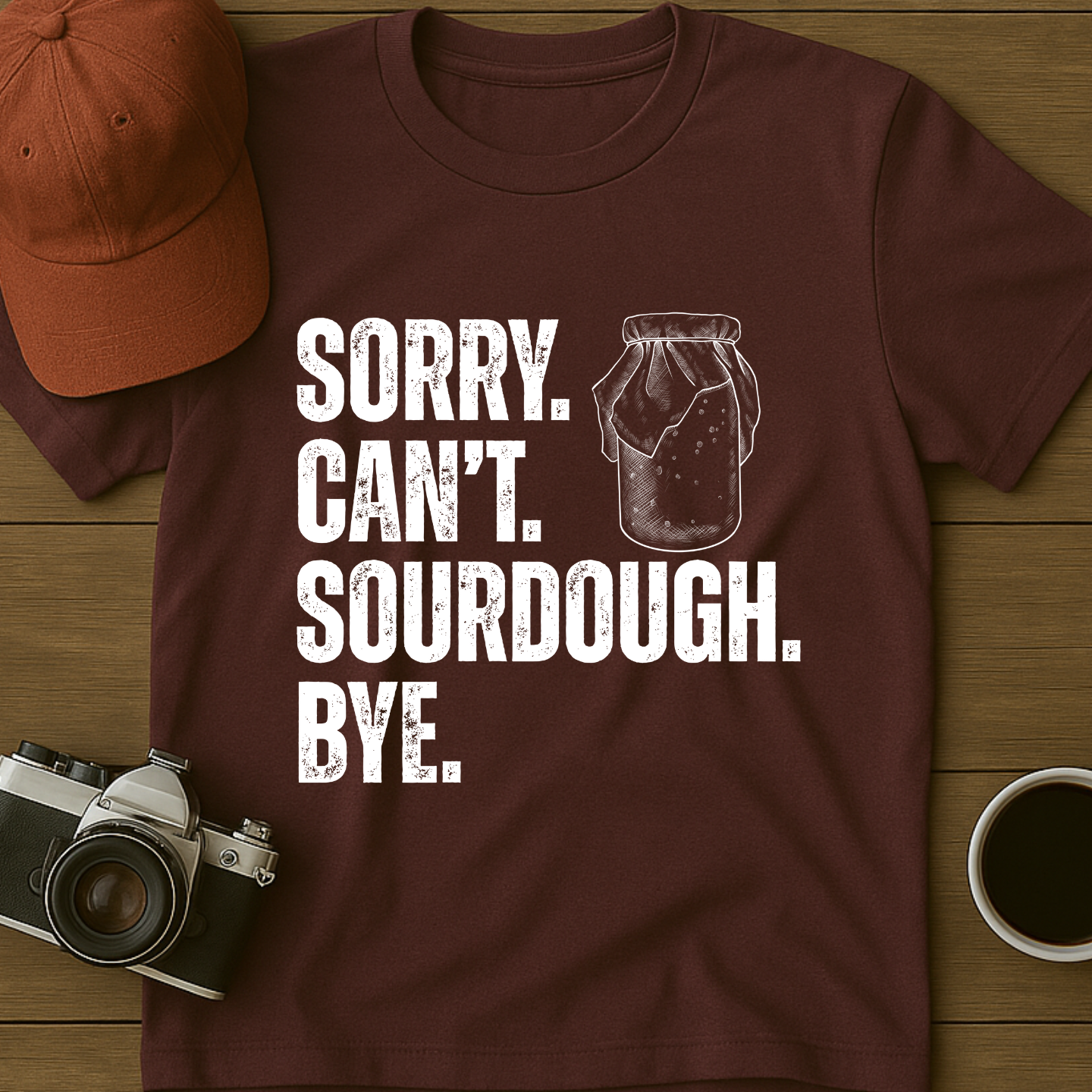 Sorry. Can't. Sourdough. Bye. T-Shirt