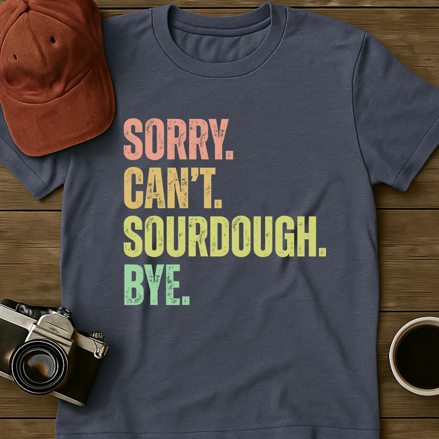 Sorry. Can't. Sourdough. Bye. II T-Shirt