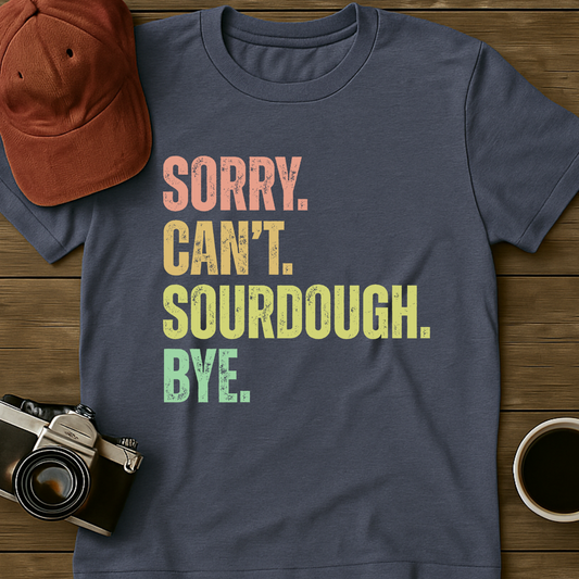 Sorry. Can't. Sourdough. Bye. II T-Shirt