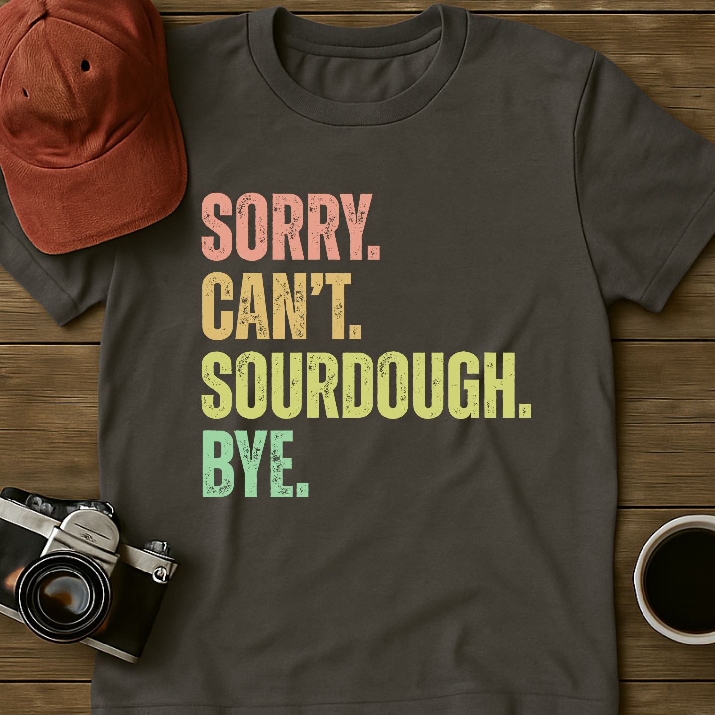 Sorry. Can't. Sourdough. Bye. II T-Shirt