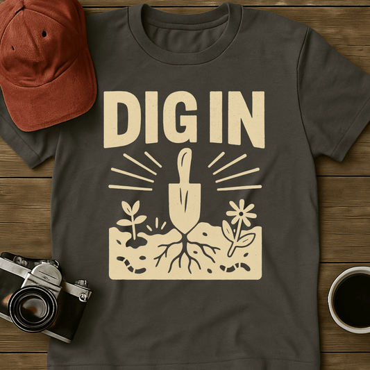 Dig In I T-Shirt