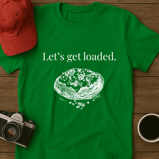 Let's Get Loaded T-Shirt