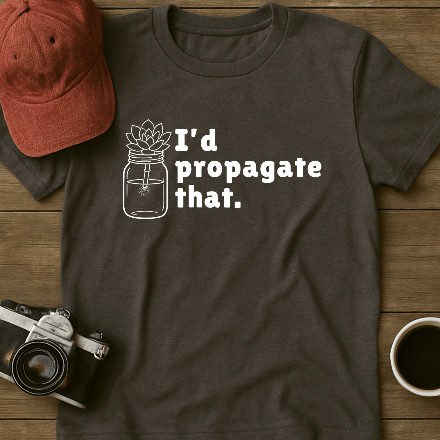 I'd Propagate That Succulent II T-Shirt