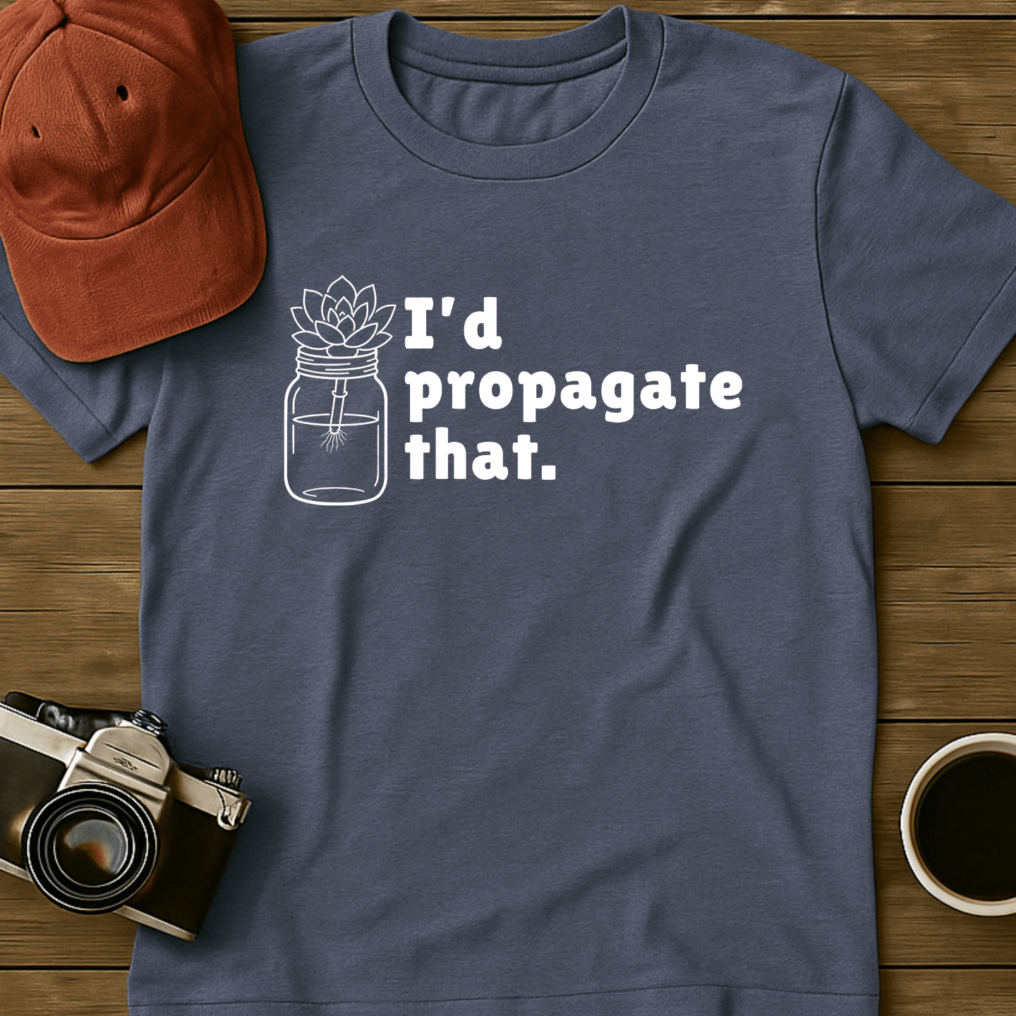 I'd Propagate That Succulent II T-Shirt