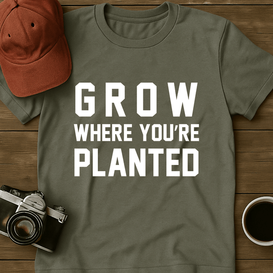 Grow Where You're Planted I T-Shirt