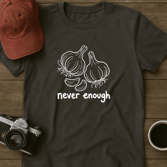Never Enough Garlic T-Shirt