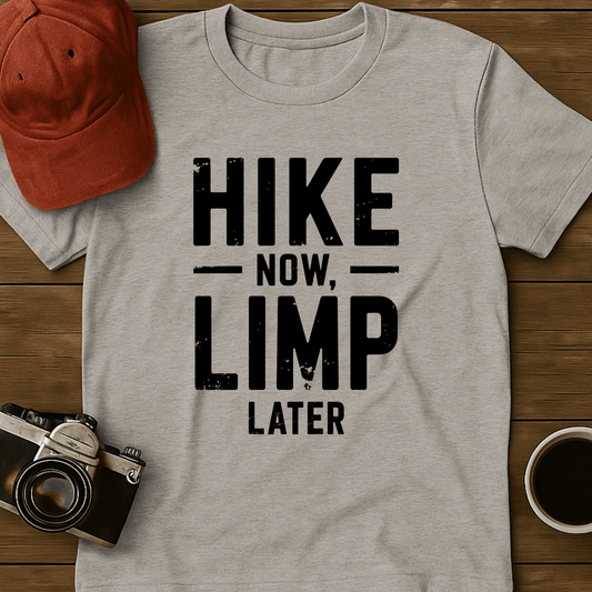 Hike Now Limp Later I T-Shirt