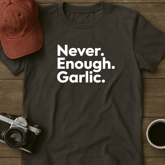 Never. Enough. Garlic. Text T-Shirt