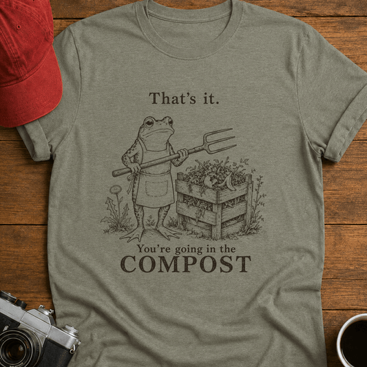 You're Going in the Compost T-Shirt